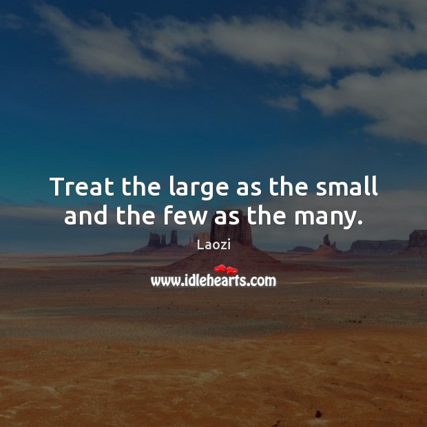 Treat the large as the small and the few as the many. Laozi Picture Quote