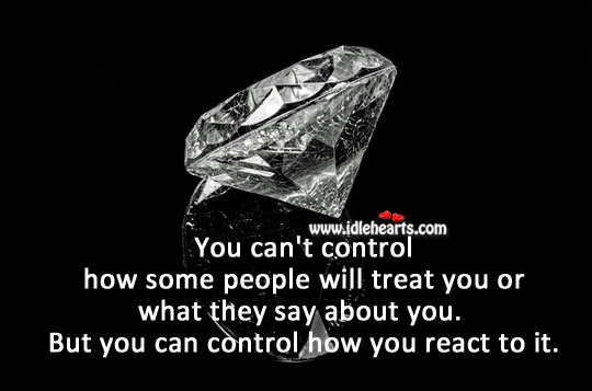 You can control how you react. People Quotes Image