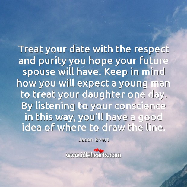 Treat your date with the respect and purity you hope your future Jason Evert Picture Quote
