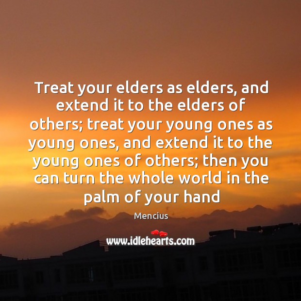 Treat your elders as elders, and extend it to the elders of Mencius Picture Quote