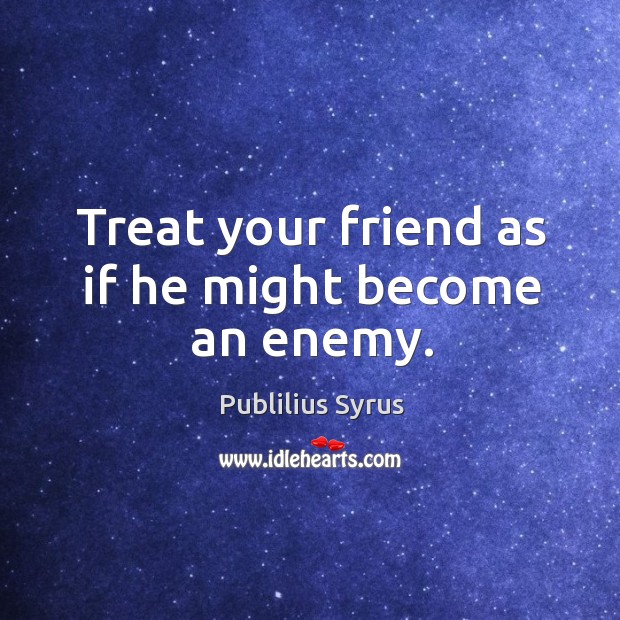 Treat your friend as if he might become an enemy. Enemy Quotes Image