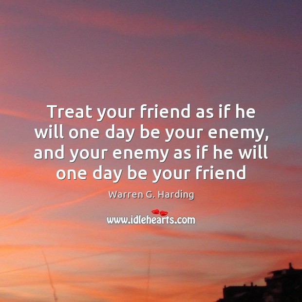 Treat your friend as if he will one day be your enemy, Warren G. Harding Picture Quote