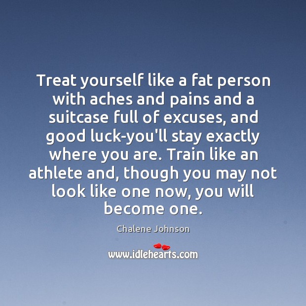 Treat yourself like a fat person with aches and pains and a Image