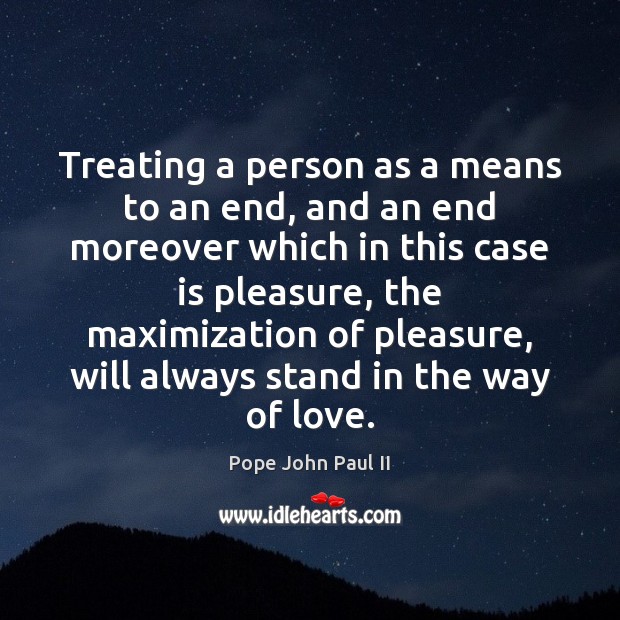 Treating a person as a means to an end, and an end Pope John Paul II Picture Quote