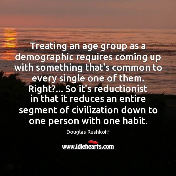 Treating an age group as a demographic requires coming up with something 