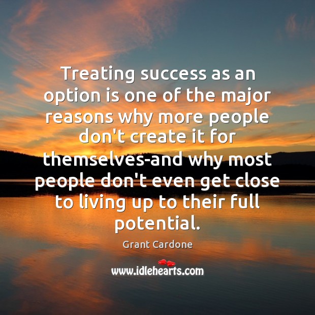 Treating success as an option is one of the major reasons why Grant Cardone Picture Quote