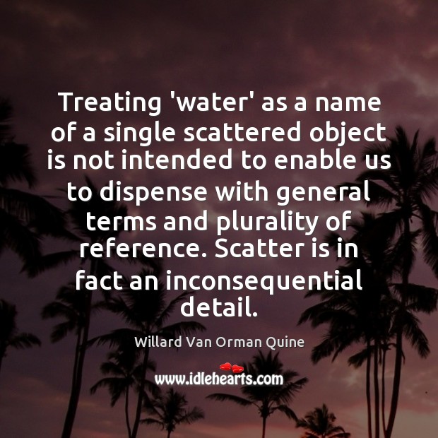 Treating ‘water’ as a name of a single scattered object is not Willard Van Orman Quine Picture Quote