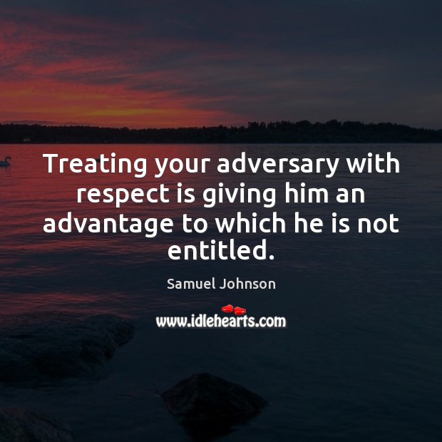 Treating your adversary with respect is giving him an advantage to which Image