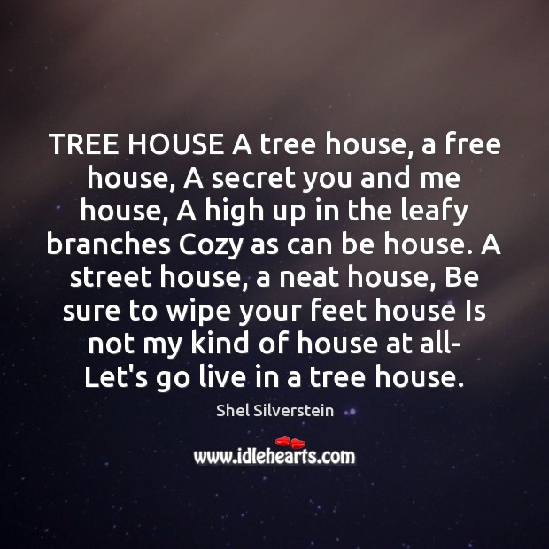 TREE HOUSE A tree house, a free house, A secret you and Shel Silverstein Picture Quote