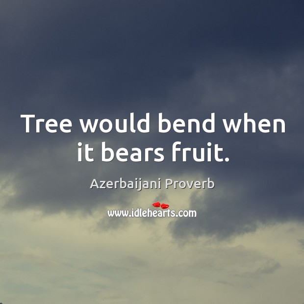 Tree would bend when it bears fruit. Azerbaijani Proverbs Image
