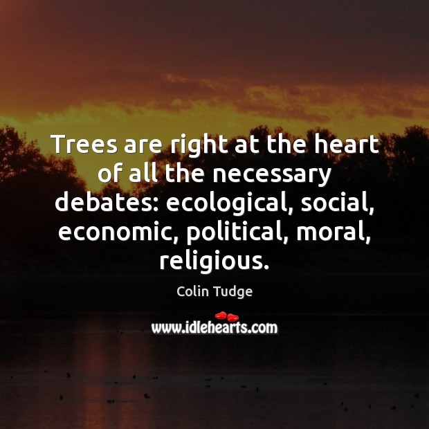 Trees are right at the heart of all the necessary debates: ecological, Colin Tudge Picture Quote