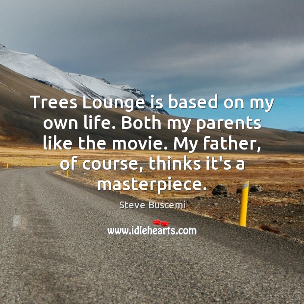 Trees Lounge is based on my own life. Both my parents like Steve Buscemi Picture Quote
