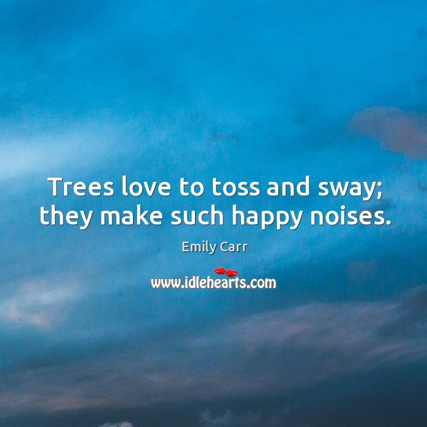 Trees love to toss and sway; they make such happy noises. Image