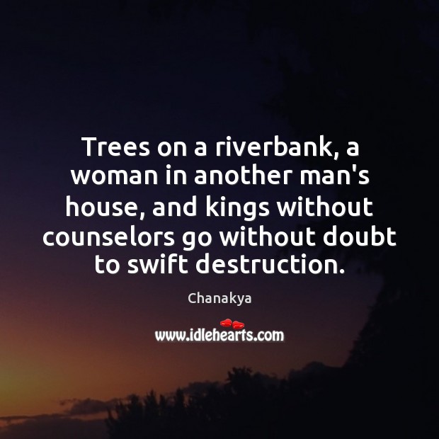 Trees on a riverbank, a woman in another man’s house, and kings Chanakya Picture Quote