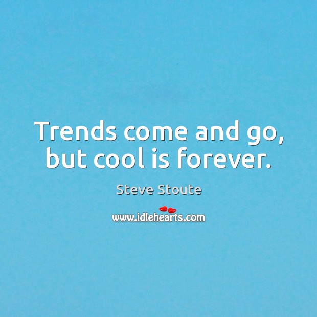 Trends come and go, but cool is forever. Image