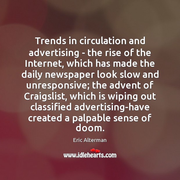 Trends in circulation and advertising – the rise of the Internet, which Eric Alterman Picture Quote