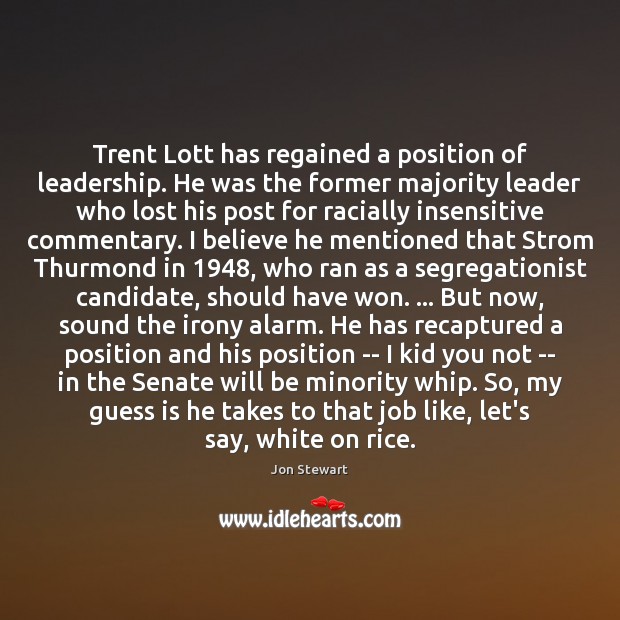 Trent Lott has regained a position of leadership. He was the former Jon Stewart Picture Quote