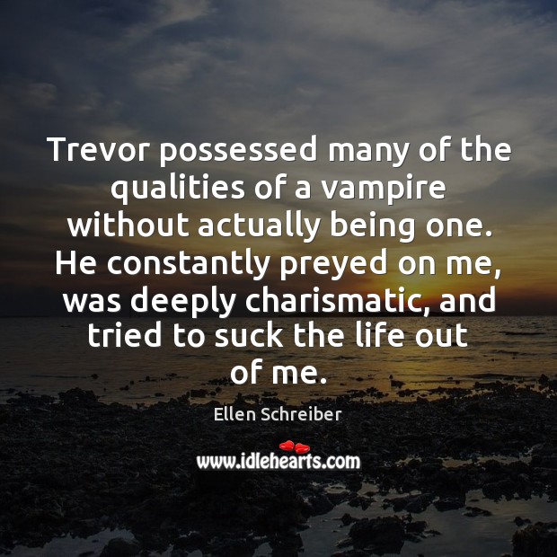 Trevor possessed many of the qualities of a vampire without actually being Ellen Schreiber Picture Quote