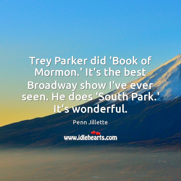 Trey Parker did ‘Book of Mormon.’ It’s the best Broadway show Penn Jillette Picture Quote