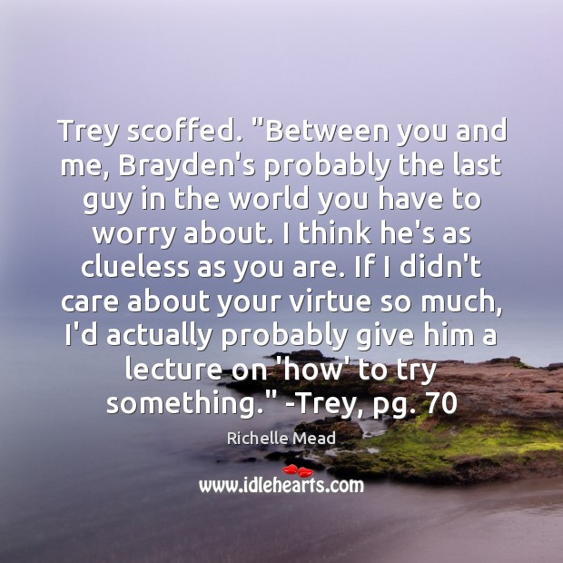 Trey scoffed. “Between you and me, Brayden’s probably the last guy in Image