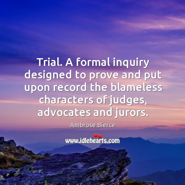 Trial. A formal inquiry designed to prove and put upon record the blameless Image