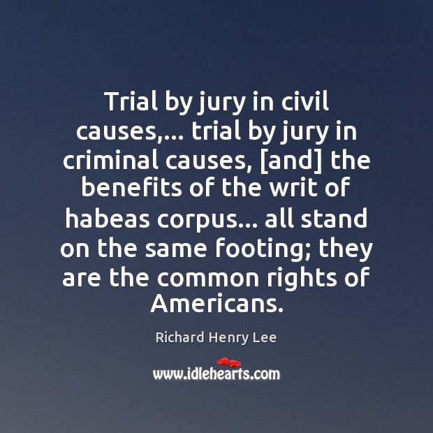 Trial by jury in civil causes,… trial by jury in criminal causes, [ Richard Henry Lee Picture Quote