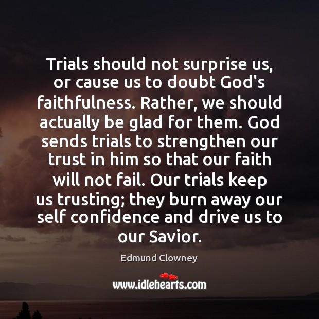 Trials should not surprise us, or cause us to doubt God’s faithfulness. Edmund Clowney Picture Quote