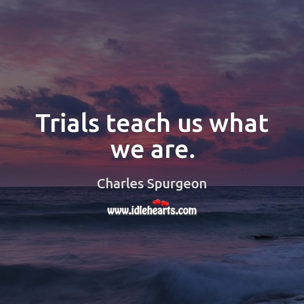 Trials teach us what we are. Image