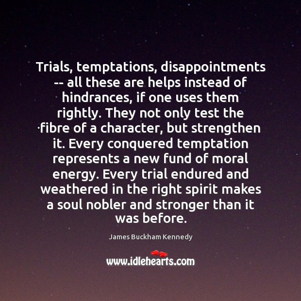 Trials, temptations, disappointments — all these are helps instead of hindrances, if James Buckham Kennedy Picture Quote