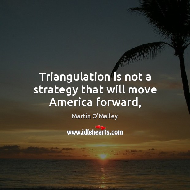 Triangulation is not a strategy that will move America forward, 