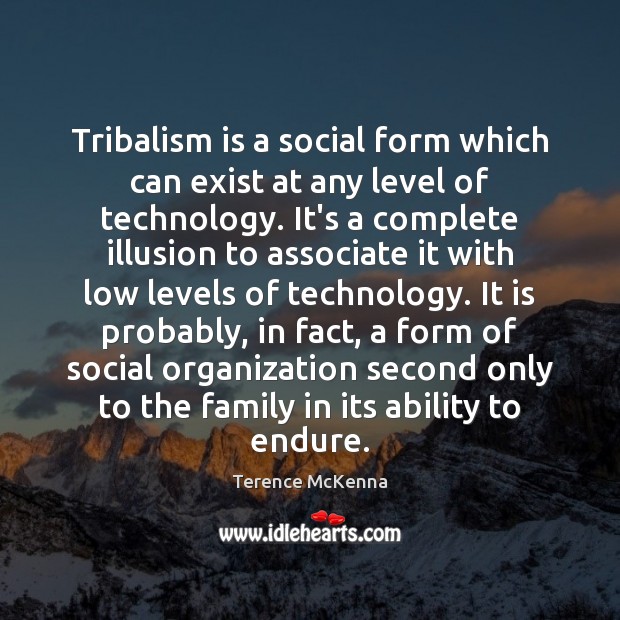 Tribalism is a social form which can exist at any level of Terence McKenna Picture Quote