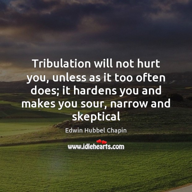Tribulation will not hurt you, unless as it too often does; it Edwin Hubbel Chapin Picture Quote
