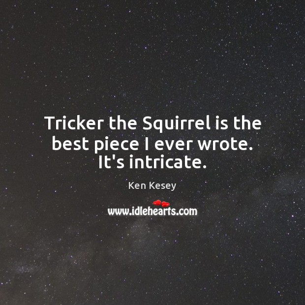 Tricker the Squirrel is the best piece I ever wrote. It’s intricate. Ken Kesey Picture Quote