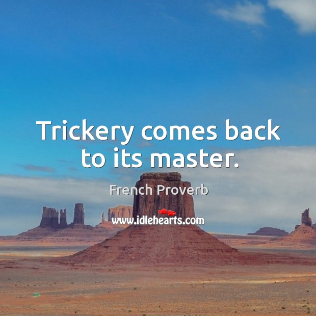 Trickery comes back to its master. French Proverbs Image