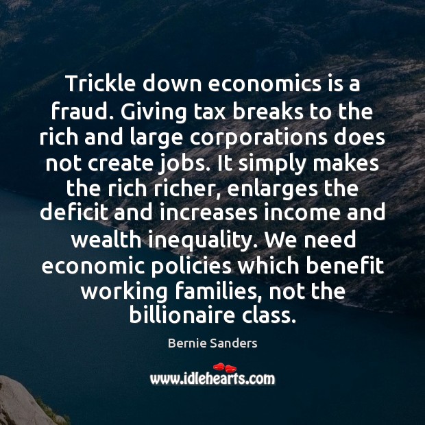 Trickle down economics is a fraud. Giving tax breaks to the rich Bernie Sanders Picture Quote