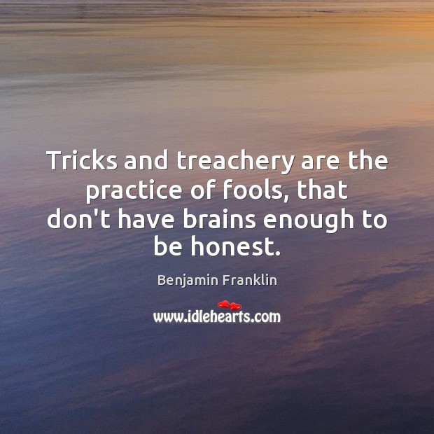 Tricks and treachery are the practice of fools, that don’t have brains Benjamin Franklin Picture Quote