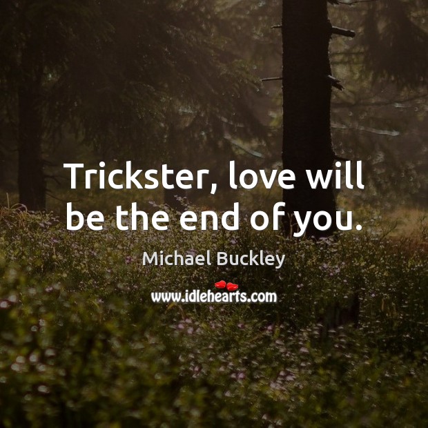 Trickster, love will be the end of you. Michael Buckley Picture Quote