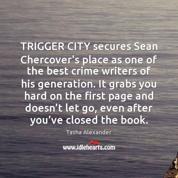TRIGGER CITY secures Sean Chercover’s place as one of the best crime Tasha Alexander Picture Quote
