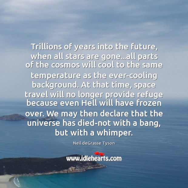 Trillions of years into the future, when all stars are gone…all Neil deGrasse Tyson Picture Quote