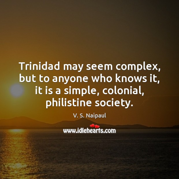 Trinidad may seem complex, but to anyone who knows it, it is V. S. Naipaul Picture Quote