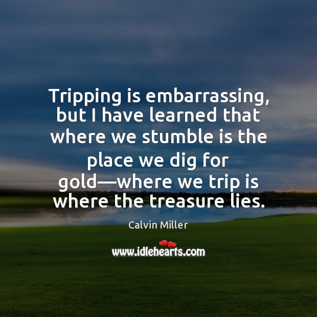 Tripping is embarrassing, but I have learned that where we stumble is Calvin Miller Picture Quote