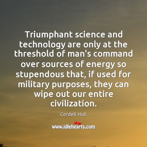 Triumphant science and technology are only at the threshold of man’s command Cordell Hull Picture Quote
