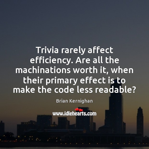 Trivia rarely affect efficiency. Are all the machinations worth it, when their Brian Kernighan Picture Quote