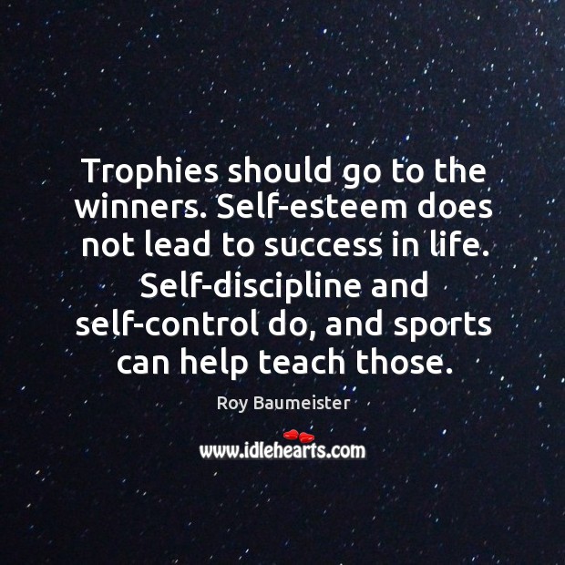 Trophies should go to the winners. Self-esteem does not lead to success Roy Baumeister Picture Quote