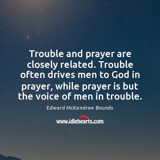 Trouble and prayer are closely related. Trouble often drives men to God Prayer Quotes Image