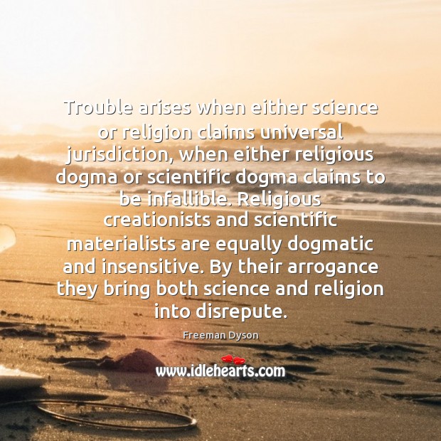 Trouble arises when either science or religion claims universal jurisdiction, when either Freeman Dyson Picture Quote