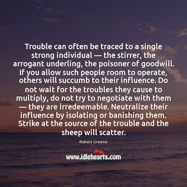 Trouble can often be traced to a single strong individual — the stirrer, Robert Greene Picture Quote