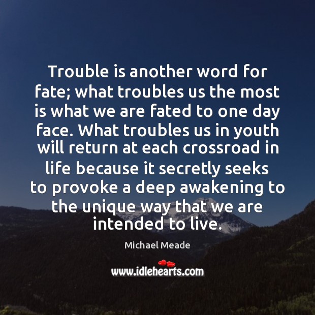 Trouble is another word for fate; what troubles us the most is Michael Meade Picture Quote