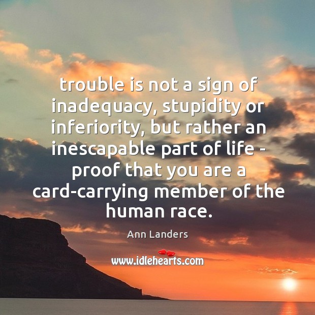 Trouble is not a sign of inadequacy, stupidity or inferiority, but rather Image