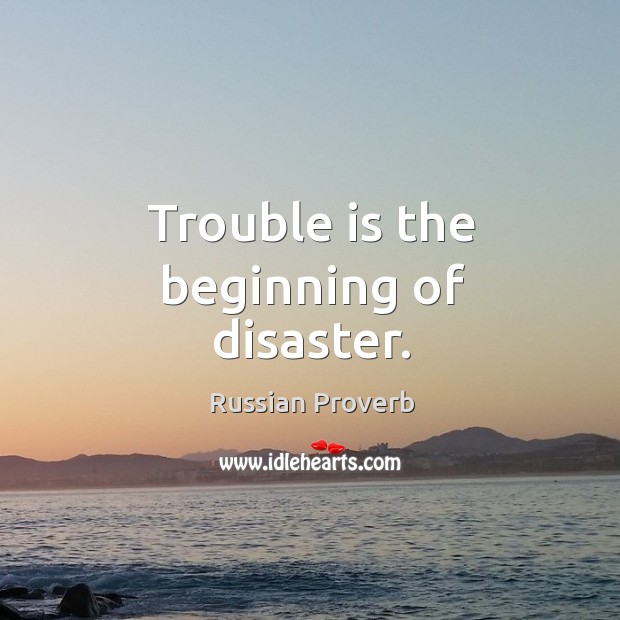 Trouble is the beginning of disaster. Russian Proverbs Image